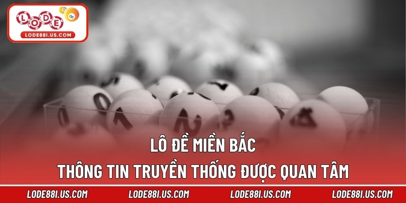 Lô Đề Miền Bắc - Thông Tin Truyền Thống Được Quan Tâm