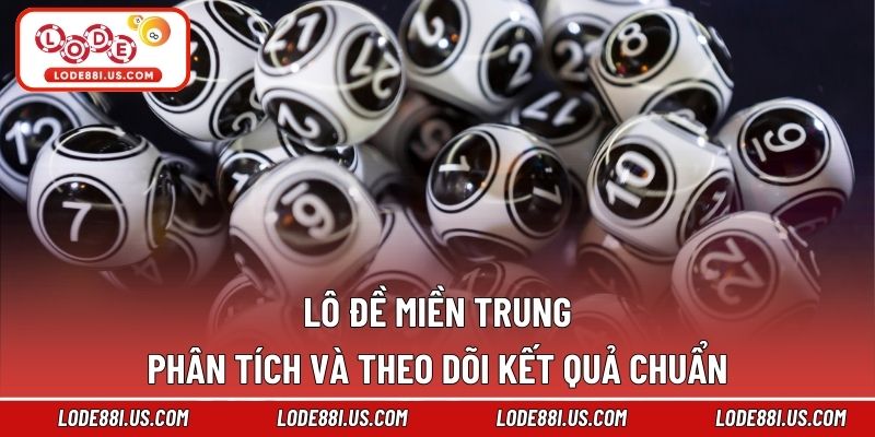 Lô Đề Miền Trung – Phân Tích Và Theo Dõi Kết Quả Chuẩn