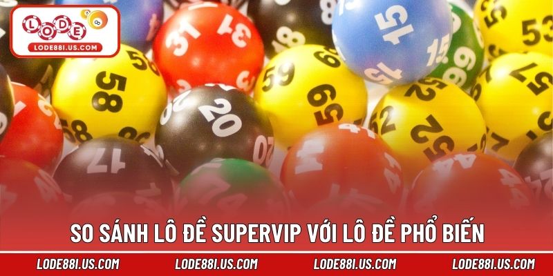 So sánh lô đề supervip với lô đề phổ biến